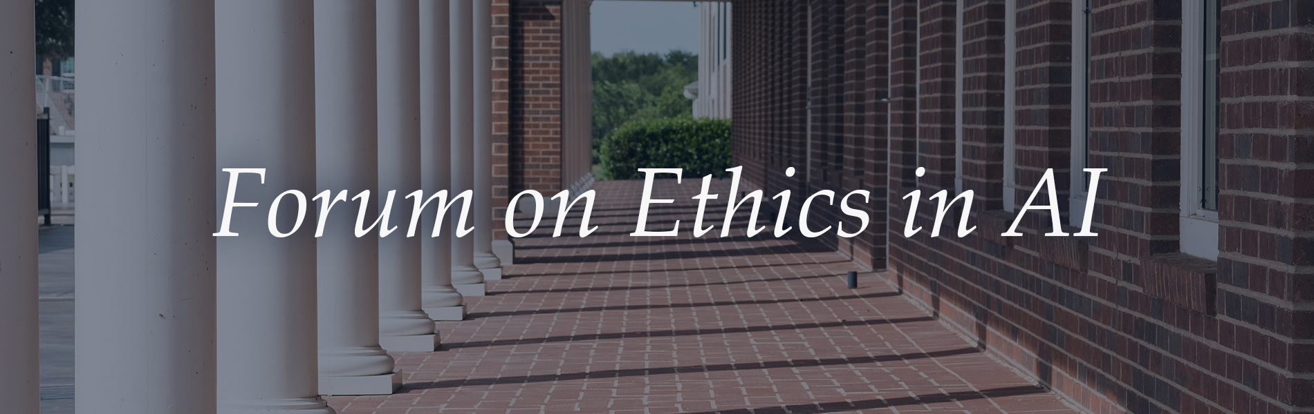 The words Forum on Ethics in AI written in white text over a photo of a brick walkway on campus.